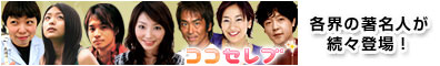 ココセレブ － 各界の著名人が続々登場！