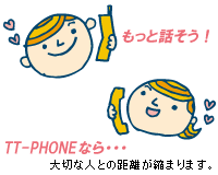TT-PHONE�Ȃ�A��؂Ȑl�Ƃ̋������k�܂�܂��B