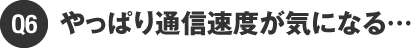 やっぱり通信速度が気になる…