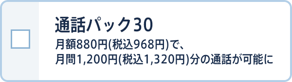 通話パック30 月額968円(税抜き880円)で、月間1,320円(税抜き1,200円)分の通話が可能に