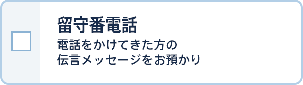 留守番電話 電話をかけてきた方の伝言メッセージをお預かり