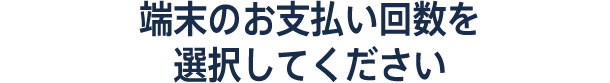 端末のお支払い回数を選択してください