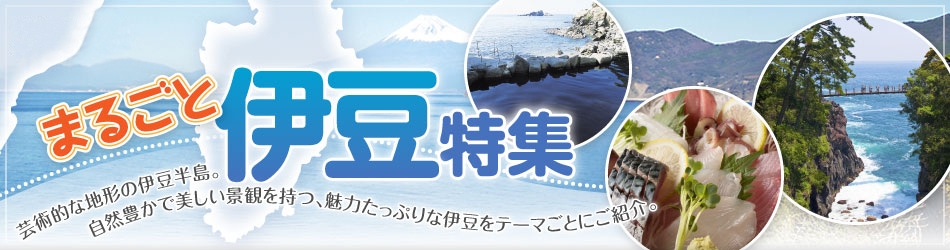 伊豆のグルメ・温泉・海水浴場・自然・ミュージアムの観光情報満載。まるごと伊豆を楽しめるご当地グルメや個性豊かな美術館や博物館、自然たっぷりの伊豆を特集しました。